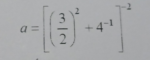 a=[( 3/2 )^2+4^(-1)]^-2