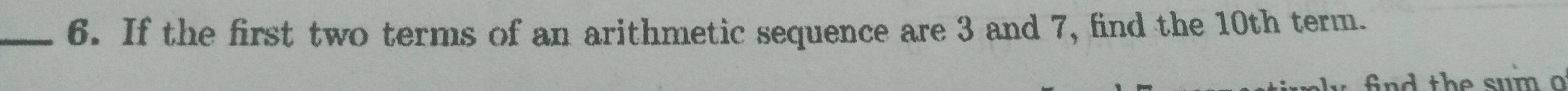 If the first two terms of an arithmetic sequence are 3 and 7, find the 10th term.