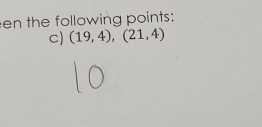 en the following points: 
c) (19,4),(21,4)