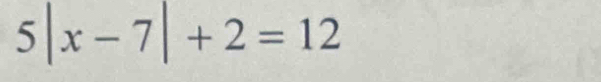 5|x-7|+2=12