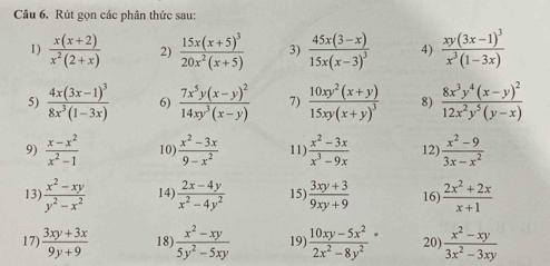 Rút gọn các phân thức sau:
1)  (x(x+2))/x^2(2+x)  2) frac 15x(x+5)^320x^2(x+5) 3) frac 45x(3-x)15x(x-3)^3 4) frac xy(3x-1)^3x^3(1-3x)
5) frac 4x(3x-1)^38x^3(1-3x) 6) frac 7x^5y(x-y)^214xy^3(x-y) 7) frac 10xy^2(x+y)15xy(x+y)^3 8) frac 8x^3y^4(x-y)^212x^2y^5(y-x)
9)  (x-x^2)/x^2-1  10)  (x^2-3x)/9-x^2  11)  (x^2-3x)/x^3-9x  12)  (x^2-9)/3x-x^2 
13)  (x^2-xy)/y^2-x^2  14)  (2x-4y)/x^2-4y^2  15)  (3xy+3)/9xy+9  16)  (2x^2+2x)/x+1 
17)  (3xy+3x)/9y+9  18)  (x^2-xy)/5y^2-5xy  19)  (10xy-5x^2)/2x^2-8y^2 = 20)  (x^2-xy)/3x^2-3xy 