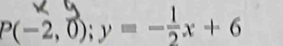 P(-2, 0); y = −-x + 6