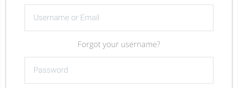 Username or Email 
Forgot your username? 
Password