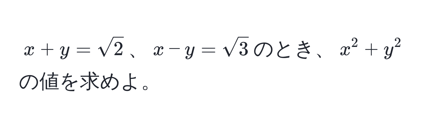 $x + y = sqrt(2)$、$x - y = sqrt(3)$のとき、$x^2 + y^2$の値を求めよ。