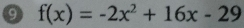 9 f(x)=-2x^2+16x-29