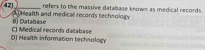 Solved: 42)_ refers to the massive database known as medical records. A ...