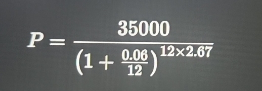 P=frac 35000(1+ (0.06)/12 )^12* 2.67