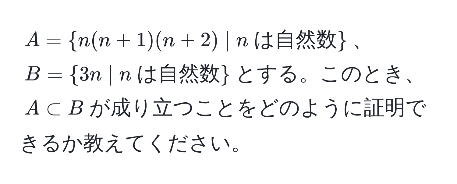 $A =  n(n + 1)(n + 2) | n  は自然数 $、$B =  3n | n  は自然数 $とする。このとき、$A ⊂ B$が成り立つことをどのように証明できるか教えてください。