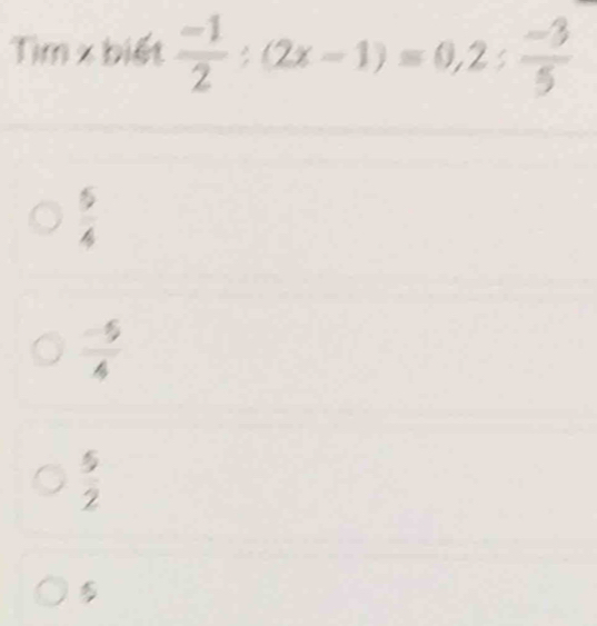 Tìm x biết  (-1)/2 :(2x-1)=0,2: (-3)/5 
 5/4 
 (-5)/4 
 5/2 