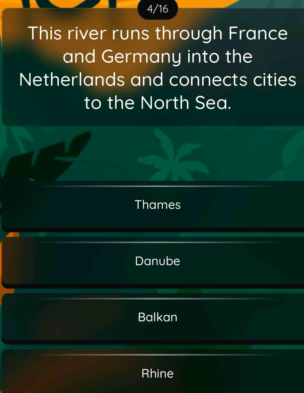 4/16
This river runs through France
and Germany into the
Netherlands and connects cities
to the North Sea.
Thames
Danube
Balkan
Rhine