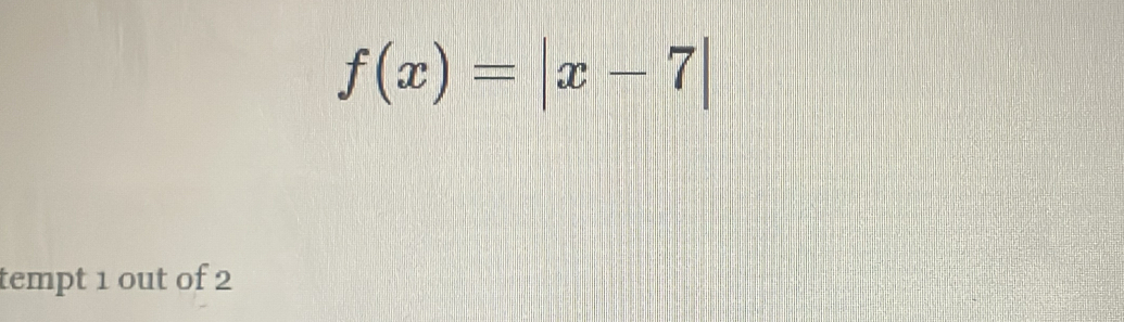 f(x)=|x-7|
tempt 1 out of 2