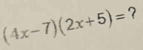 (4x-7)(2x+5)= ?