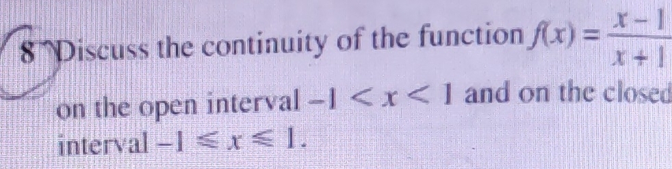 Discuss the continuity of the function f(x)= (x-1)/x+1 
on the open interval -1 and on the close 
interval -1≤slant x≤slant 1.