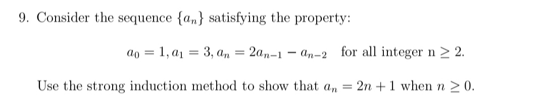 Consider the sequence  a_n satisfying the property:
a_0=1, a_1=3, a_n=2a_n-1-a_n-2 for all integer n≥ 2. 
Use the strong induction method to show that a_n=2n+1 when n≥ 0.