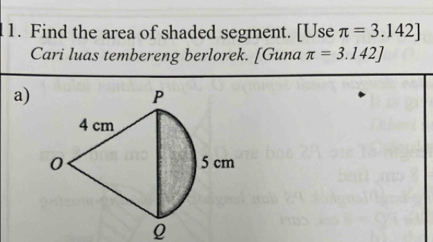 l1. Find the area of shaded segment. [Use π =3.142]
Cari luas tembereng berlorek. [Guna π =3.142]
a) 
Q