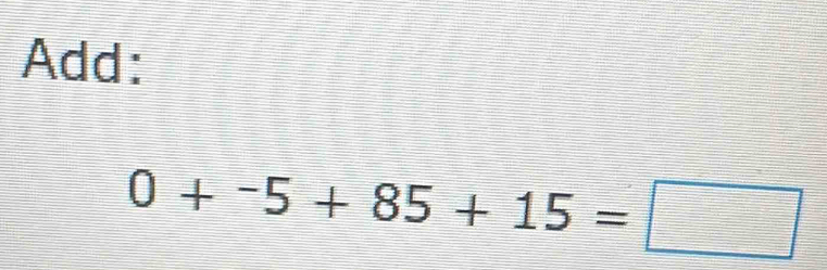 Add:
0+-5+85+15=□