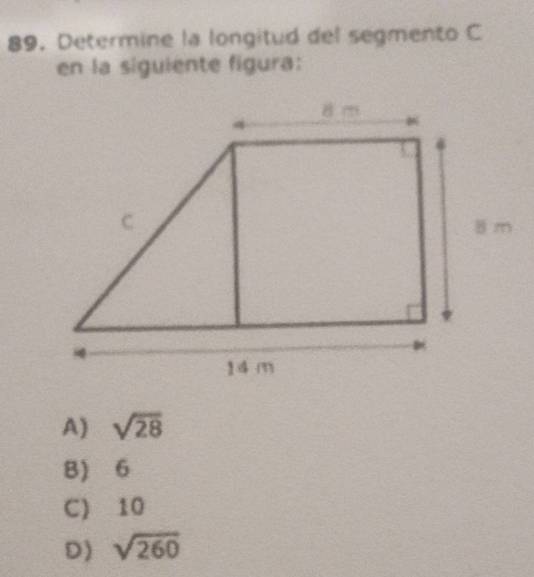 Determine la longitud del segmento C
en la siguiente figura:
A) sqrt(28)
B) 6
C) 10
D) sqrt(260)