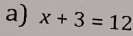 x+3=12