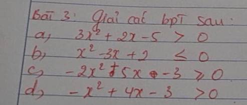 bāi 3:Qiai cal bpī sau 
a 3x^2+2x-5>0
b) x^2-3x+2≤ 0
-2x^2+5x-3≥slant 0
do -x^2+4x-3>0