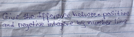 Give the differedce between positive 
and regetive integere by number line