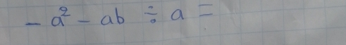 -a^2-ab/ a=