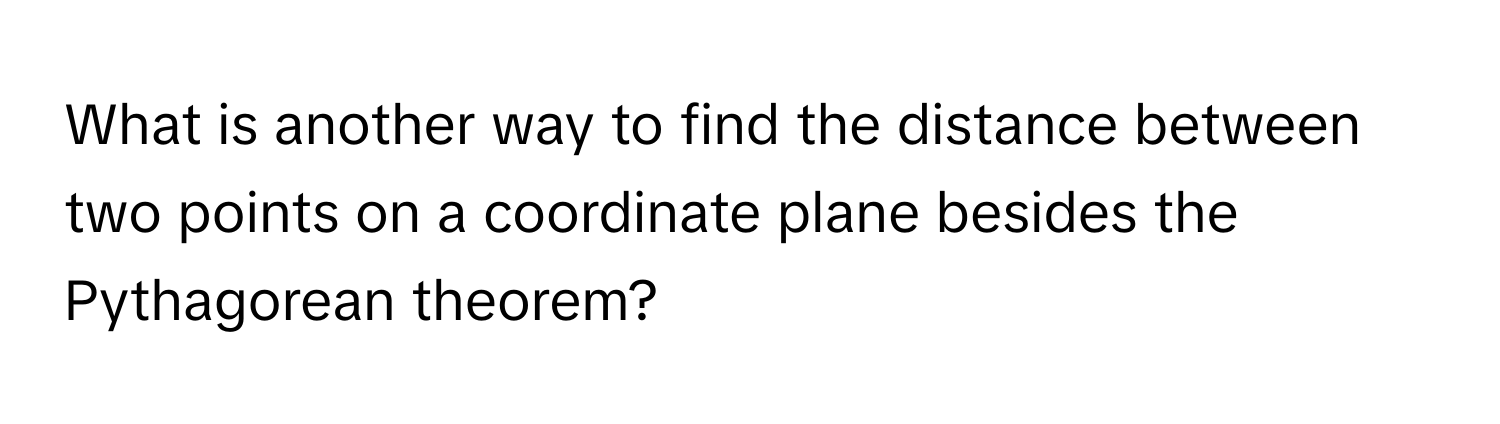 What is another way to find the distance between two points on a coordinate plane besides the Pythagorean theorem?