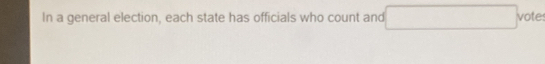 In a general election, each state has officials who count and vote