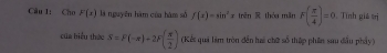 Cho F(x) là nguyên hàm của hàm số f(x)=sin^2xin x 2 thêu mãn F( π /4 )=0 Tính giả trị 
cūa biểu tháo S=F(-π )+2F( π /2 ) (Kết quả lim tròn đến hai chữ số thập phần sau đấu pháy)