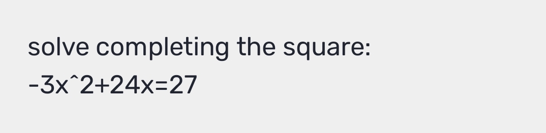 solve completing the square:
-3x^(wedge)2+24x=27