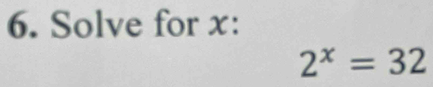 Solve for x :
2^x=32