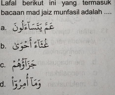 Lafal berikut ini yang termasuk
bacaan mad jaiz munfasil adalah ....
a.
b.
C.
d.