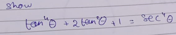 show
tan^4θ +2tan^2θ +1=sec^4θ