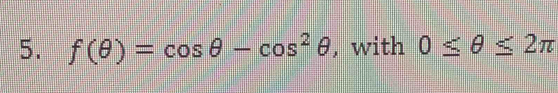 f(θ )=cos θ -cos^2θ , with 0≤ θ ≤ 2π