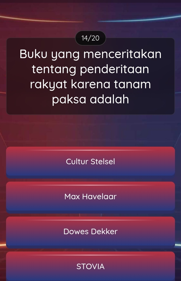 14/20 
Buku yang menceritakan 
tentang penderitaan 
rakyat karena tanam 
paksa adalah 
Cultur Stelsel 
Max Havelaar 
Dowes Dekker 
STOVIA