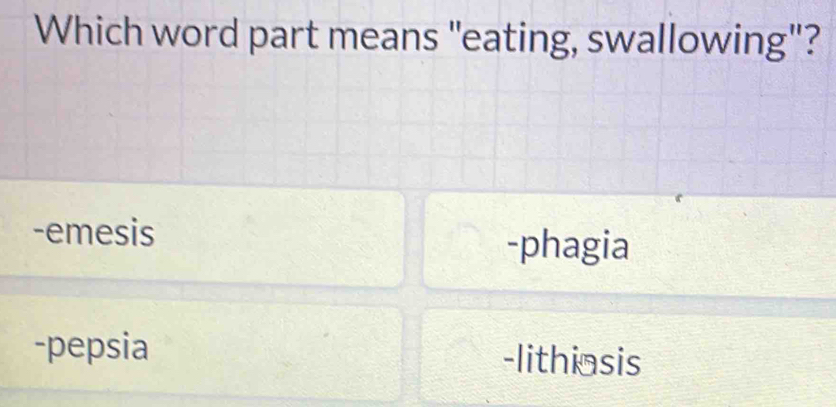 Which word part means "eating, swallowing"?
-emesis
-phagia
-pepsia -lithinsis