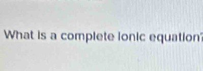 What is a complete lonic equation?