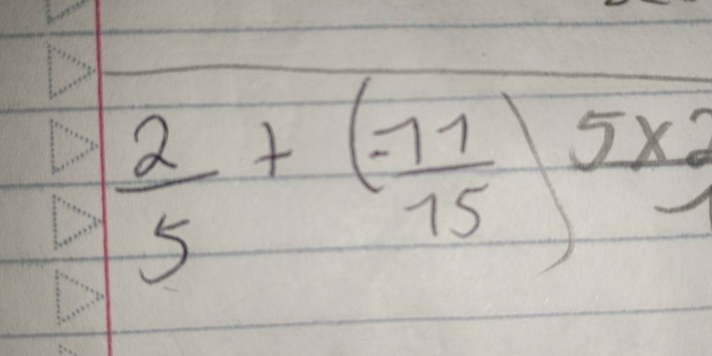  2/5 +( (-11)/15 )frac 5x2