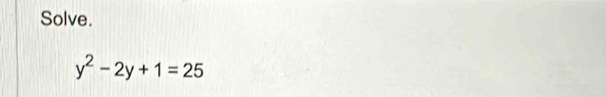 Solve.
y^2-2y+1=25