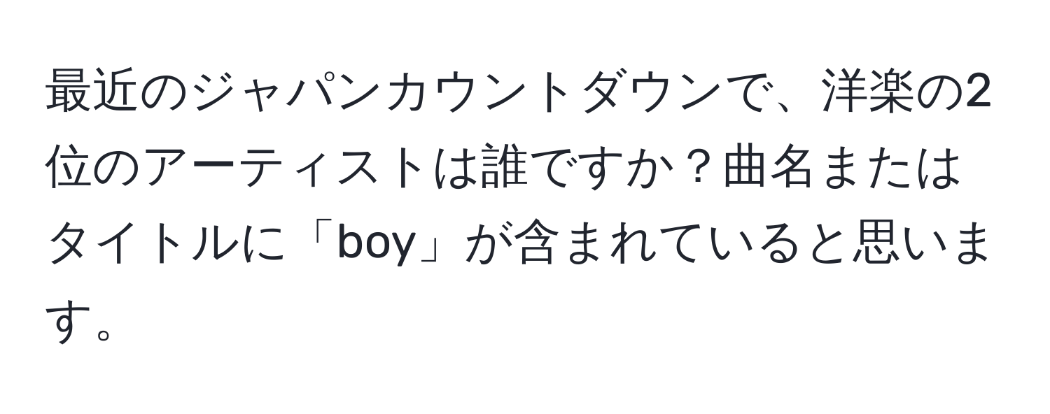 最近のジャパンカウントダウンで、洋楽の2位のアーティストは誰ですか？曲名またはタイトルに「boy」が含まれていると思います。