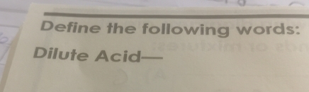 Define the following words: 
Dilute Acid_