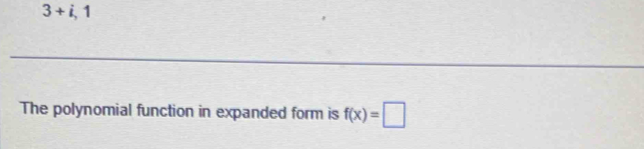 3+i,1
The polynomial function in expanded form is f(x)=□