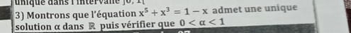 Montrons que l'équation x^5+x^3=1-x admet une unique 
solution α dans R puis vérifier que 0 <1</tex>