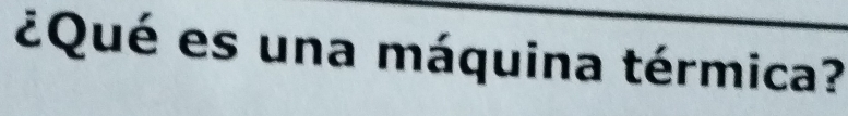 ¿Qué es una máquina térmica?