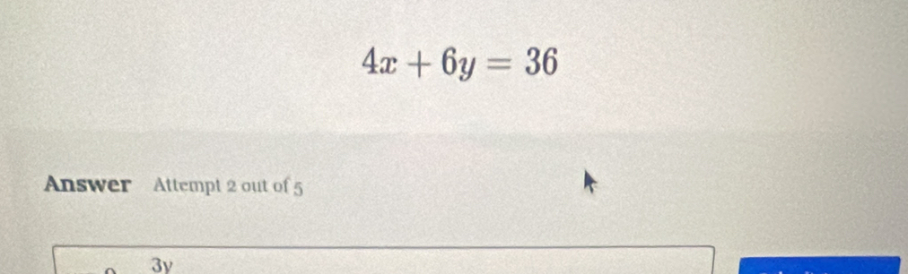 4x+6y=36
Answer Attempt 2 out of 5
3y