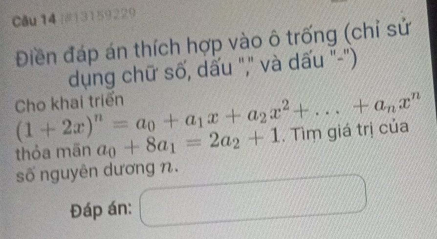 (#)3159229 
Điền đáp án thích hợp vào ô trống (chỉ sử 
dụng chữ số, dấu "," và dấu "-") 
Cho khai triển
(1+2x)^n=a_0+a_1x+a_2x^2+...+a_nx^n
thỏa mãn a_0+8a_1=2a_2+1 , Tìm giá trị của 
số nguyên dương n. 
Đáp án:
d= □ /□  
(7.5)^2+(18.5)^2+(2.5)^2