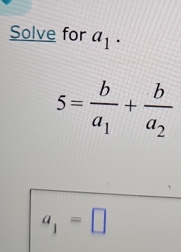 Solve for a.
5=frac ba_1+frac ba_2
a_1=□