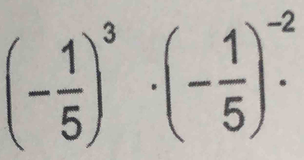 (- 1/5 )^3· (- 1/5 )^-2.