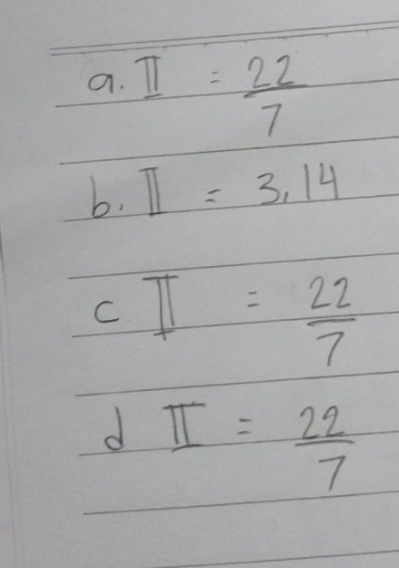 I= 22/7 
b. □ =3.14
C π = 22/7 
d II= 22/7 