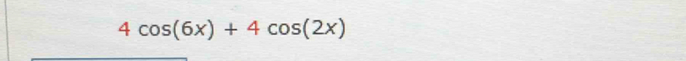 4cos (6x)+4cos (2x)