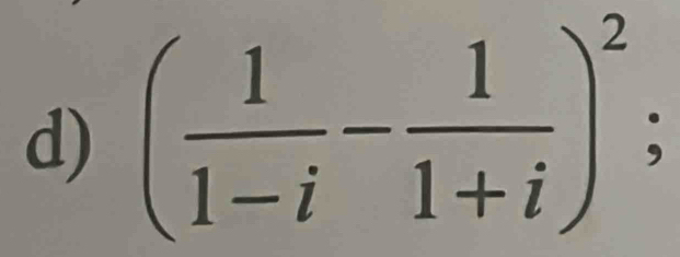 ( 1/1-i - 1/1+i )^2;